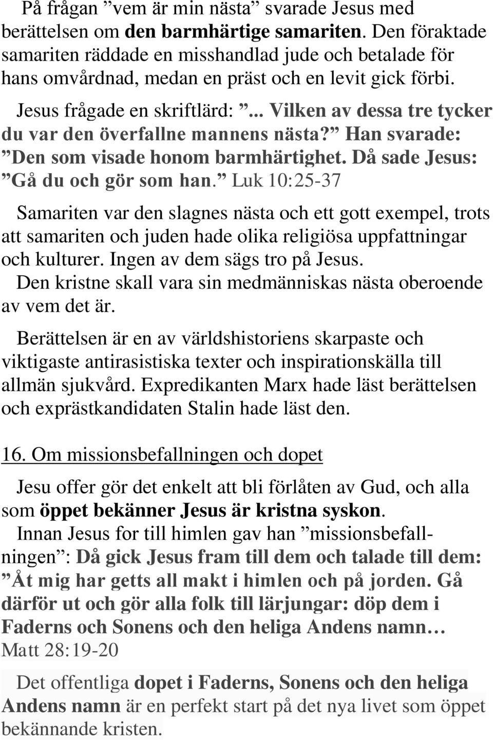 .. Vilken av dessa tre tycker du var den överfallne mannens nästa? Han svarade: Den som visade honom barmhärtighet. Då sade Jesus: Gå du och gör som han.