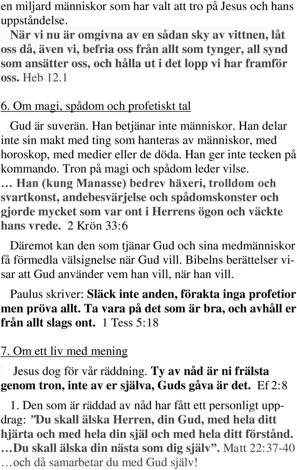 Om magi, spådom och profetiskt tal Gud är suverän. Han betjänar inte människor. Han delar inte sin makt med ting som hanteras av människor, med horoskop, med medier eller de döda.