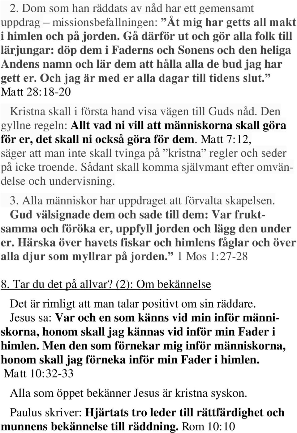 Matt 28:18-20 Kristna skall i första hand visa vägen till Guds nåd. Den gyllne regeln: Allt vad ni vill att människorna skall göra för er, det skall ni också göra för dem.