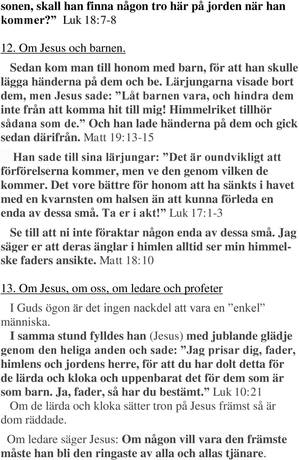 Matt 19:13-15 Han sade till sina lärjungar: Det är oundvikligt att förförelserna kommer, men ve den genom vilken de kommer.