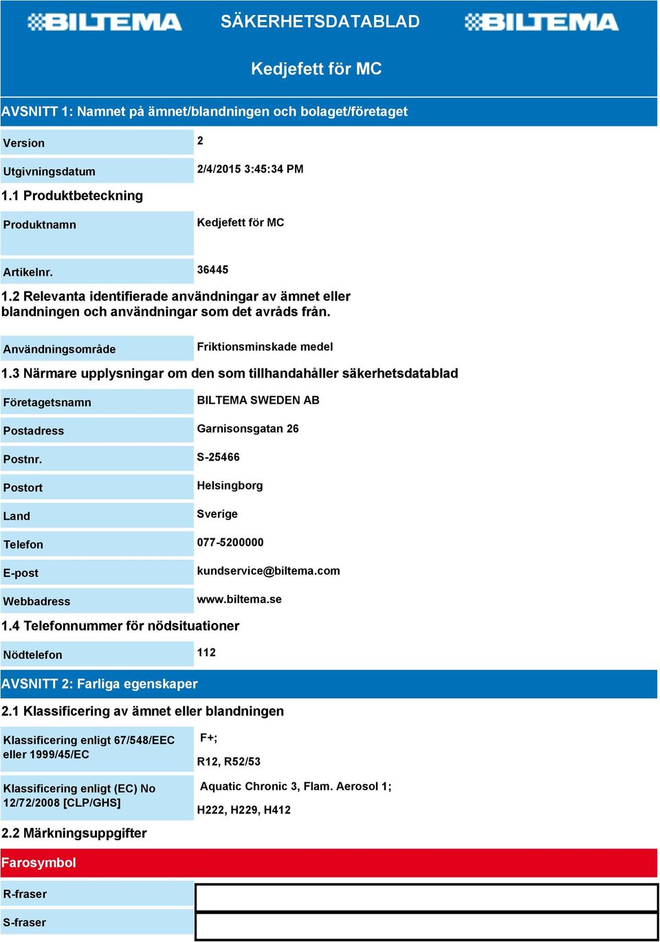 Användningsområde Friktionsminskade medel 1.3 Närmare upplysningar om den som tillhandahåller säkerhetsdatablad Företagetsnamn BILTEMA SWEDEN AB Postadress Garnisonsgatan 26 Postnr.