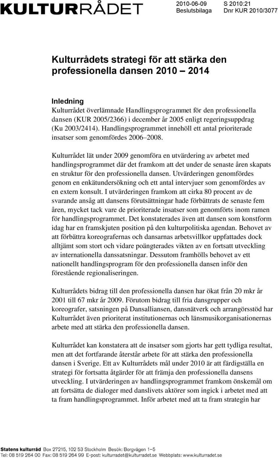 Kulturrådet lät under 2009 genomföra en utvärdering av arbetet med handlingsprogrammet där det framkom att det under de senaste åren skapats en struktur för den professionella dansen.
