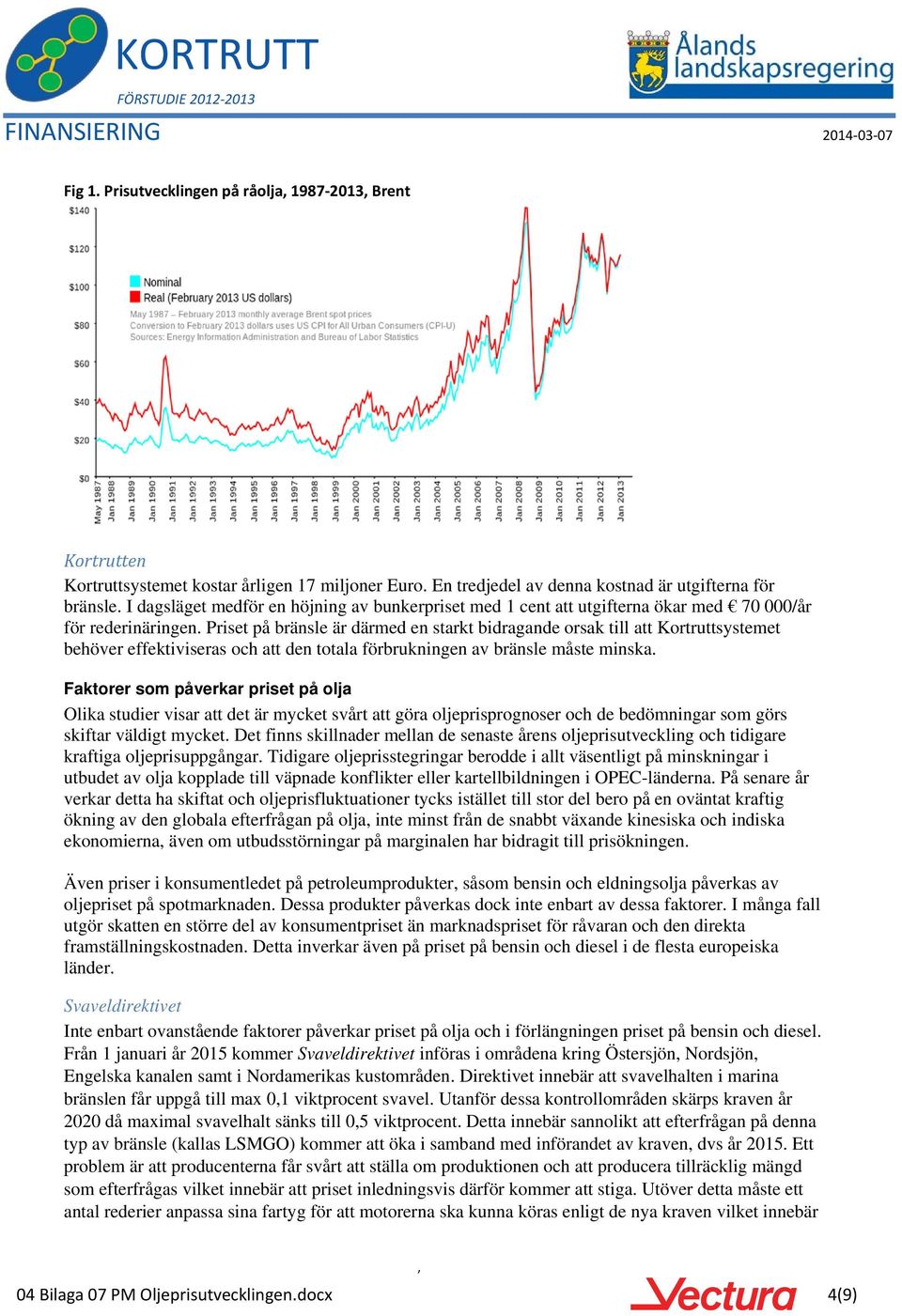 Priset på bränsle är därmed en starkt bidragande orsak till att Kortruttsystemet behöver effektiviseras och att den totala förbrukningen av bränsle måste minska.