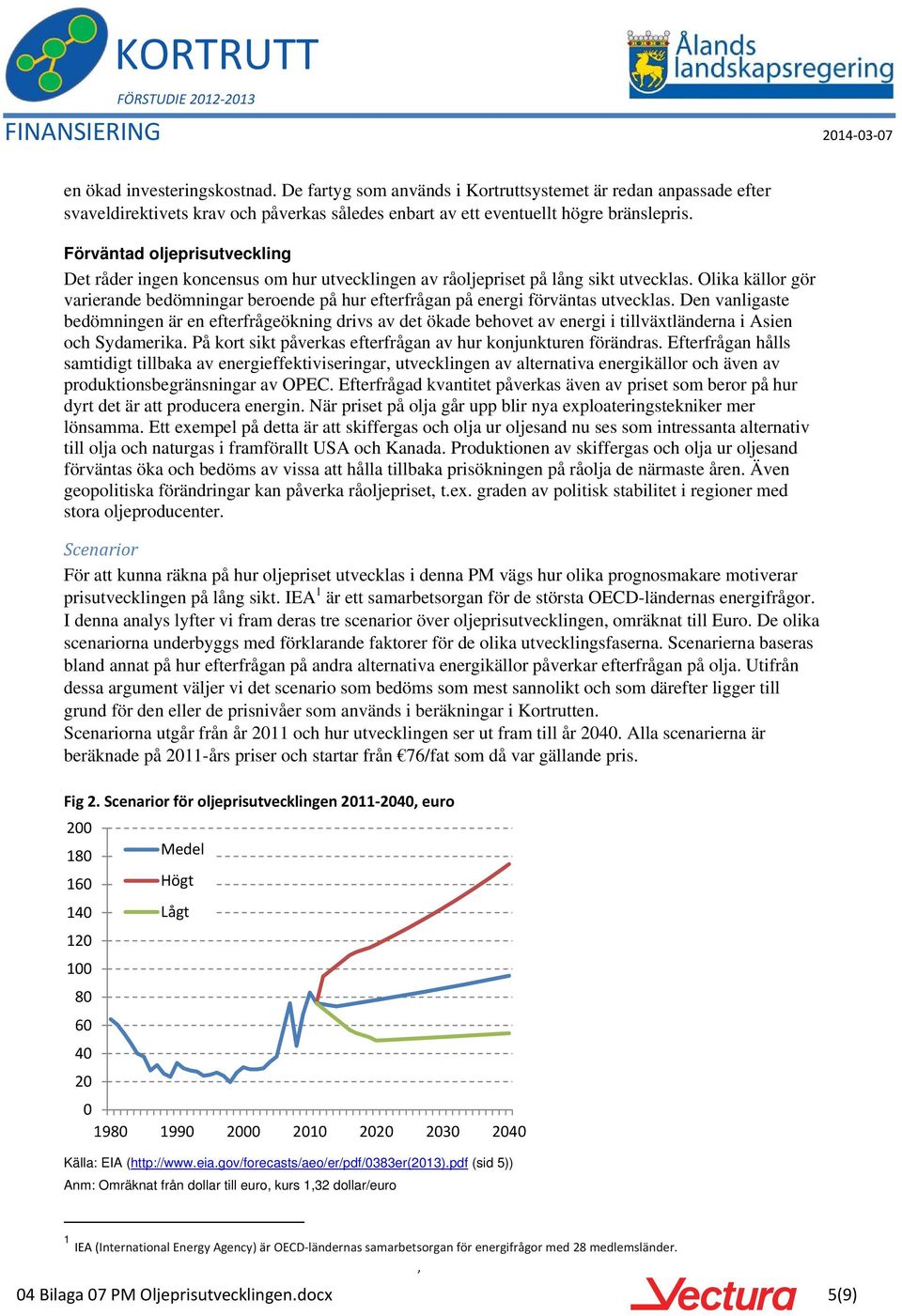 Olika källor gör varierande bedömningar beroende på hur efterfrågan på energi förväntas utvecklas.