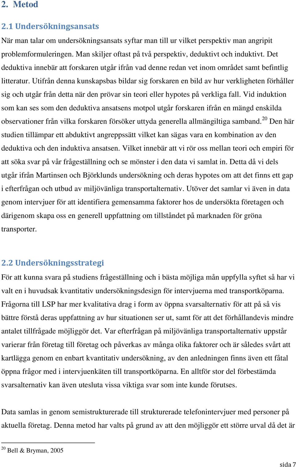 Utifrån denna kunskapsbas bildar sig forskaren en bild av hur verkligheten förhåller sig och utgår från detta när den prövar sin teori eller hypotes på verkliga fall.