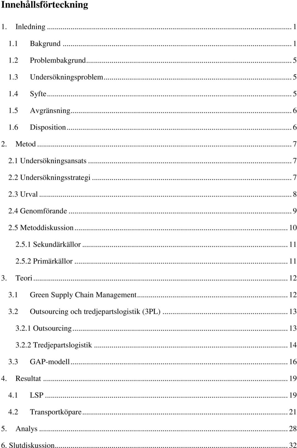 .. 11 2.5.2 Primärkällor... 11 3. Teori... 12 3.1 Green Supply Chain Management... 12 3.2 Outsourcing och tredjepartslogistik (3PL)... 13 3.2.1 Outsourcing.