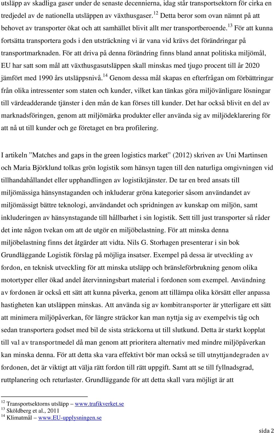 13 För att kunna fortsätta transportera gods i den utsträckning vi är vana vid krävs det förändringar på transportmarknaden.