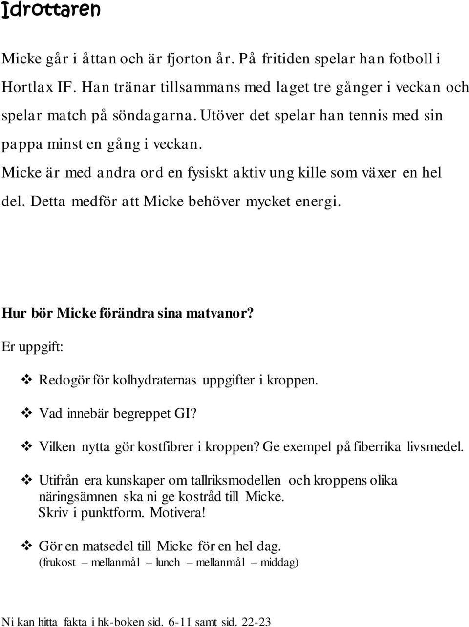 Micke är med andra ord en fysiskt aktiv ung kille som växer en hel del. Detta medför att Micke behöver mycket energi. Hur bör Micke förändra sina matvanor?