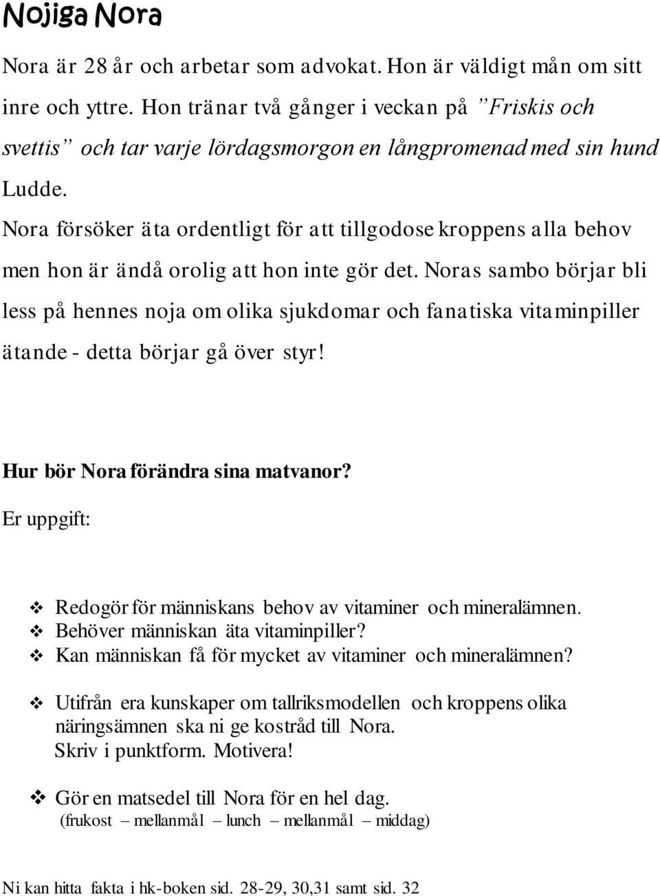 Nora försöker äta ordentligt för att tillgodose kroppens alla behov men hon är ändå orolig att hon inte gör det.