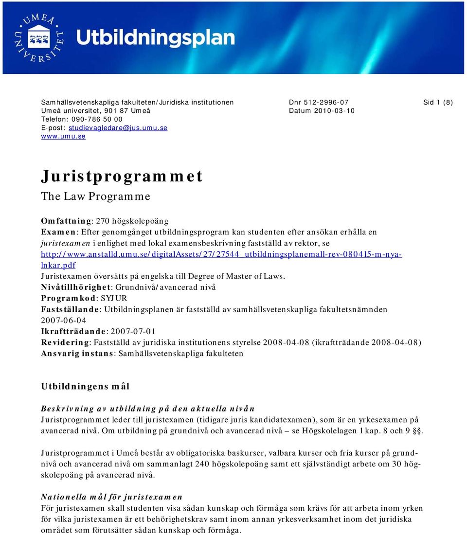 se Dnr 512-2996-07 Datum 2010-03-10 Sid 1 (8) Juristprogrammet The Law Programme Omfattning: 270 högskolepoäng Examen: Efter genomgånget utbildningsprogram kan studenten efter ansökan erhålla en