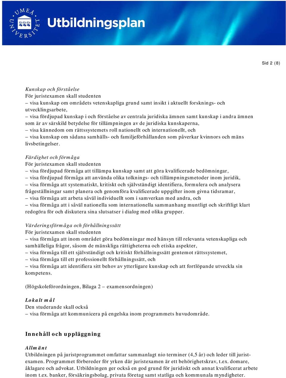 internationellt, och visa kunskap om sådana samhälls- och familjeförhållanden som påverkar kvinnors och mäns livsbetingelser.