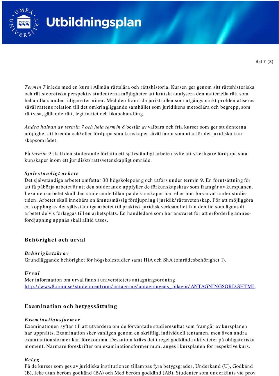 Med den framtida juristrollen som utgångspunkt problematiseras såväl rättens relation till det omkringliggande samhället som juridikens metodlära och begrepp, som rättvisa, gällande rätt, legitimitet