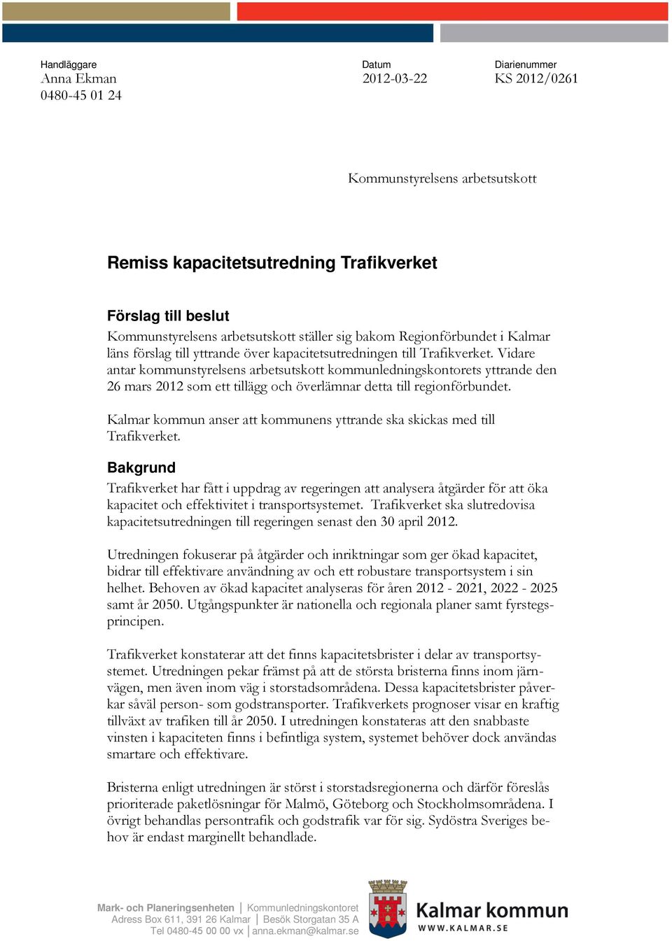 Vidare antar kommunstyrelsens arbetsutskott kommunledningskontorets yttrande den 26 mars 2012 som ett tillägg och överlämnar detta till regionförbundet.