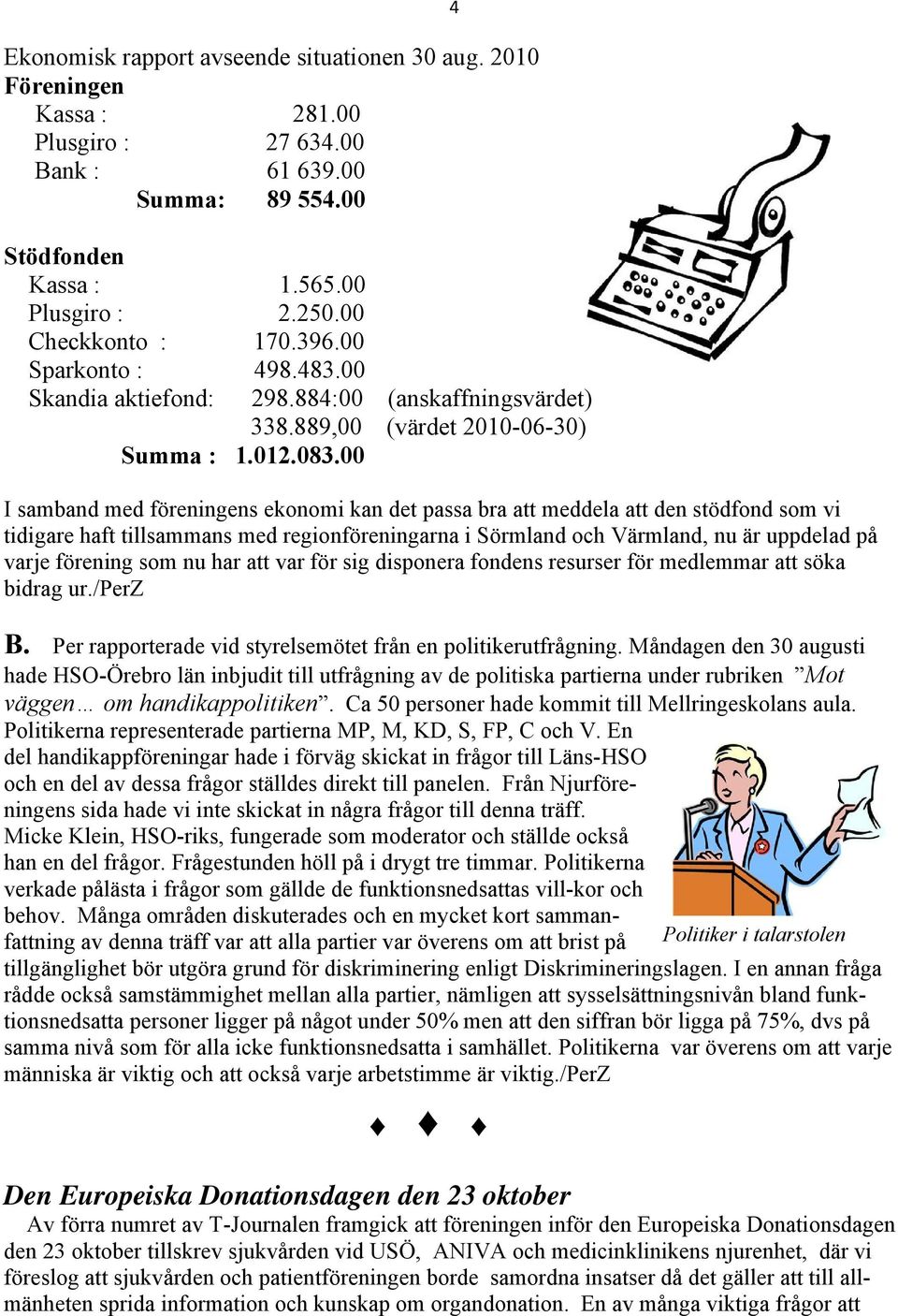 00 I samband med föreningens ekonomi kan det passa bra att meddela att den stödfond som vi tidigare haft tillsammans med regionföreningarna i Sörmland och Värmland, nu är uppdelad på varje förening