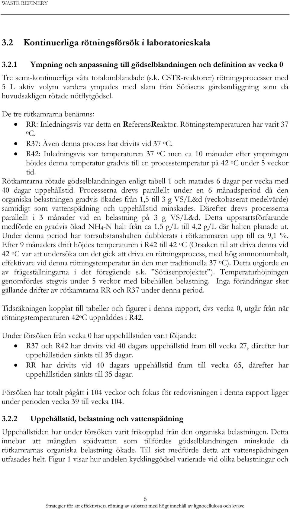 R42: Inledningsvis var temperaturen 37 o C men ca 10 månader efter ympningen höjdes denna temperatur gradvis till en processtemperatur på 42 o C under 5 veckor tid.