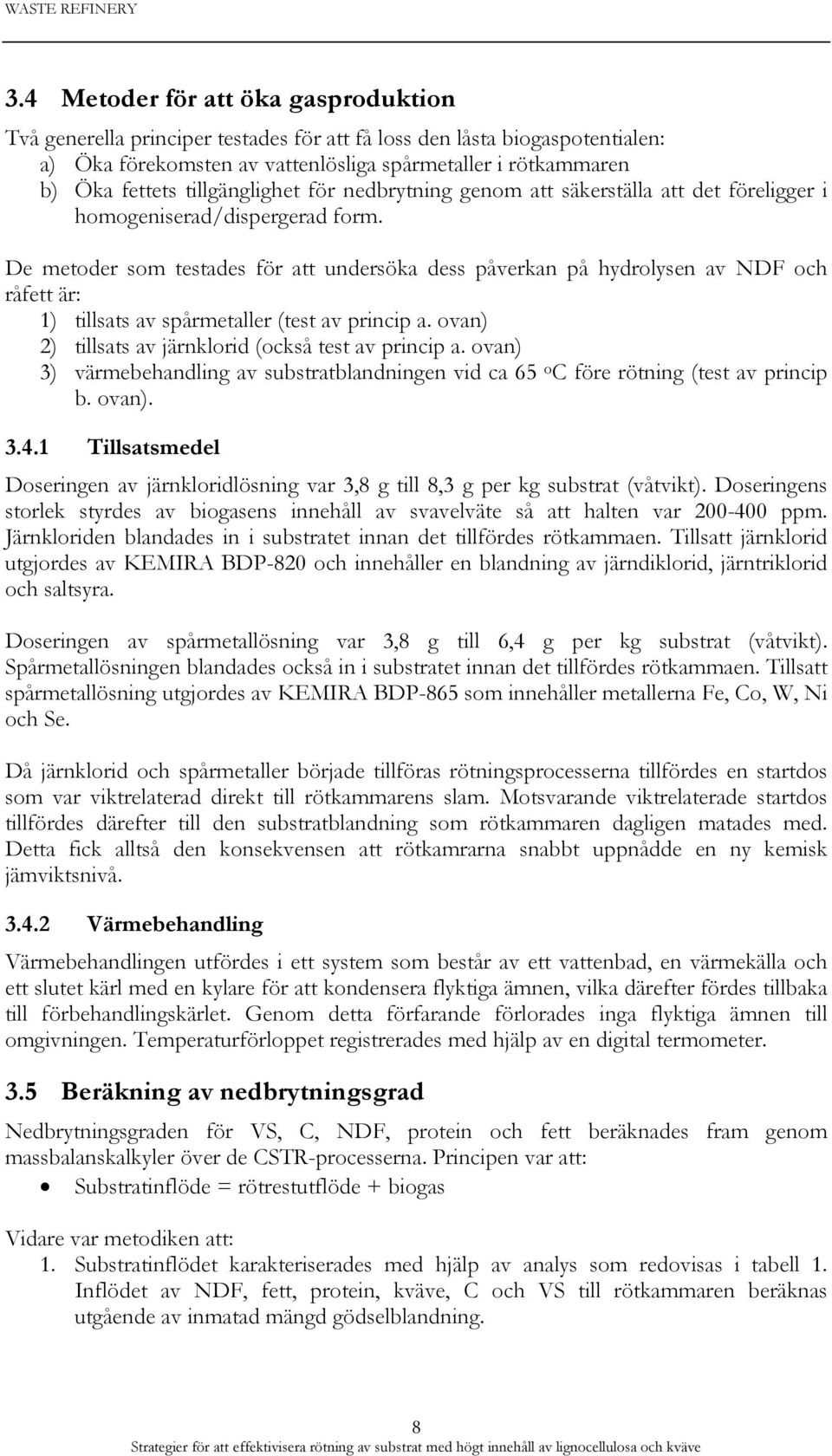 De metoder som testades för att undersöka dess påverkan på hydrolysen av NDF och råfett är: 1) tillsats av spårmetaller (test av princip a. ovan) 2) tillsats av järnklorid (också test av princip a.