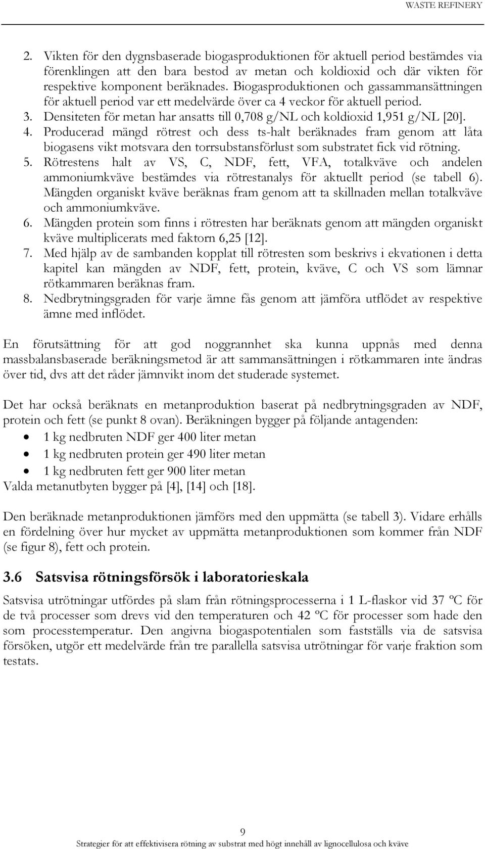 4. Producerad mängd rötrest och dess ts-halt beräknades fram genom att låta biogasens vikt motsvara den torrsubstansförlust som substratet fick vid rötning. 5.