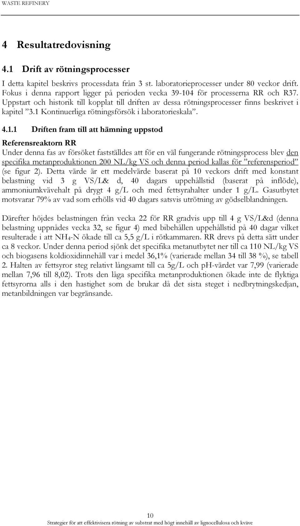 1 Kontinuerliga rötningsförsök i laboratorieskala. 4.1.1 Driften fram till att hämning uppstod Referensreaktorn RR Under denna fas av försöket fastställdes att för en väl fungerande rötningsprocess