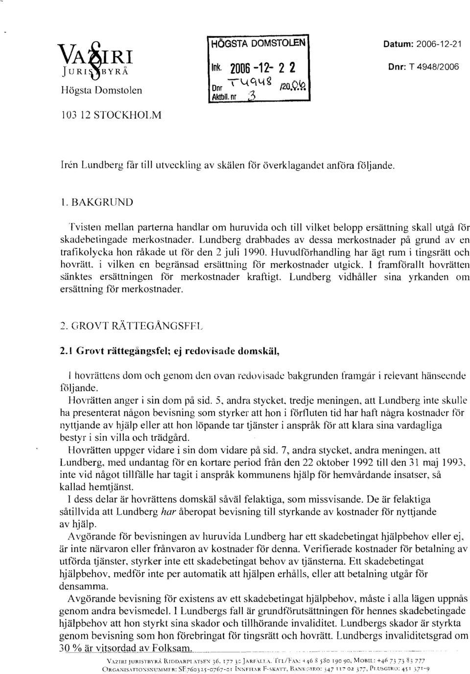 Lundberg drabbades av dessa merkostnader pä grund av en trafikolycka hon råkade ut för den 2 juli 1990. Huvutlförhandling har ägt rum i tingsrätt och hovrätt.