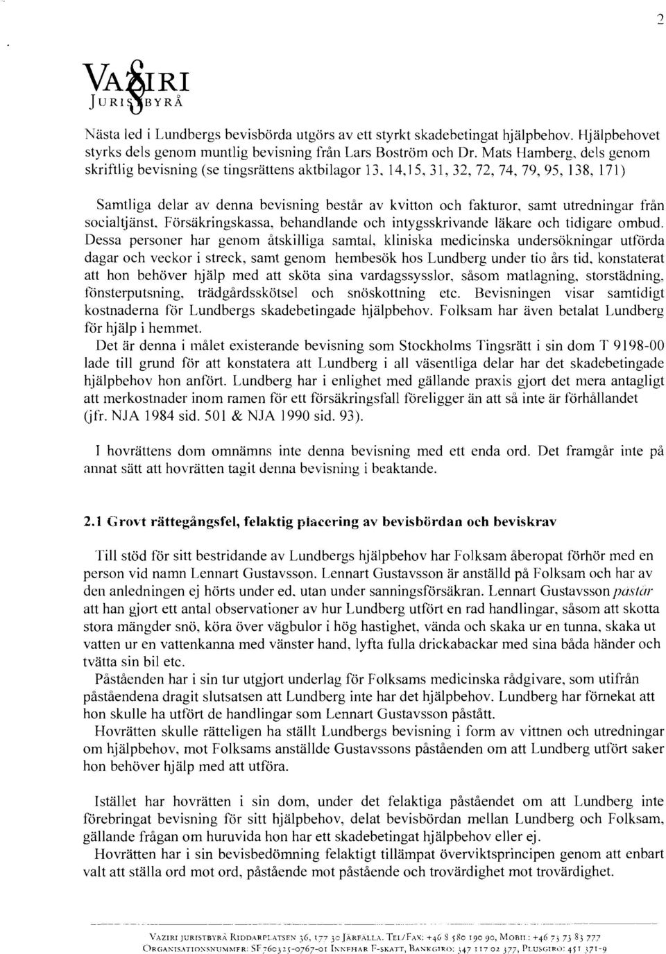 171) Samtliga delar av denna bevisning består av kvitton och fakturor, samt utredningar frän socialtjänst. Försäkringskassa. behandlande och intygsskrivande läkare och tidigare ombud.