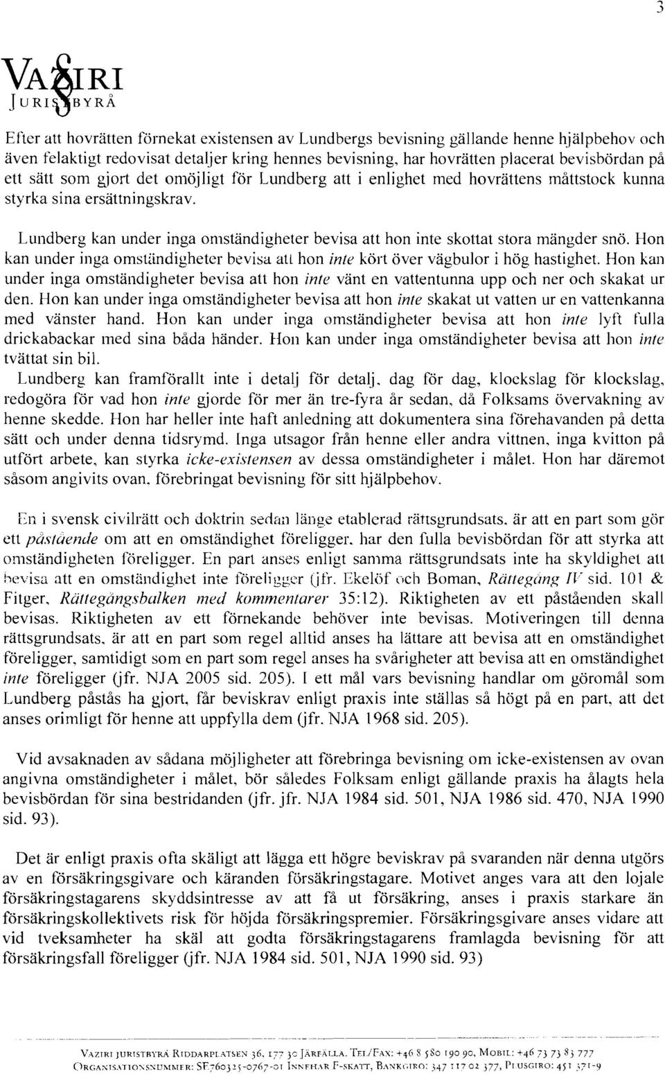 Hon han under inga omstlindigheter bevisa at1 hon inle hört över vägbulor i hög hastighet. Hoil han under inga omständigheter bevisa att hon inte vänt en vattentunna upp och ner och skakat ur den.