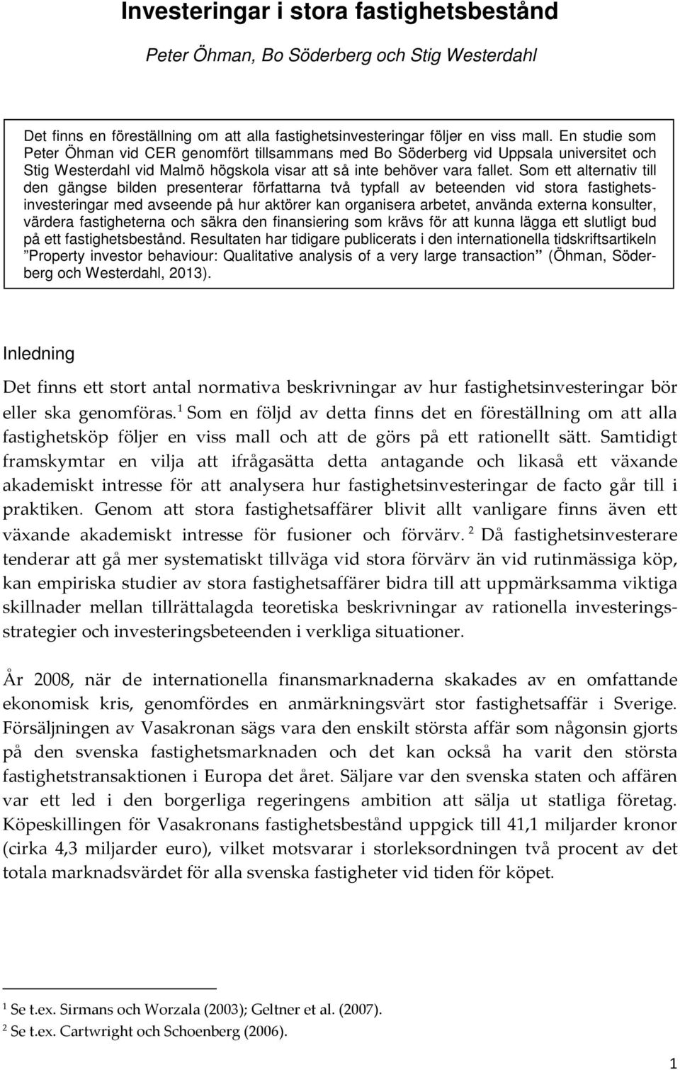 Som ett alternativ till den gängse bilden presenterar författarna två typfall av beteenden vid stora fastighetsinvesteringar med avseende på hur aktörer kan organisera arbetet, använda externa