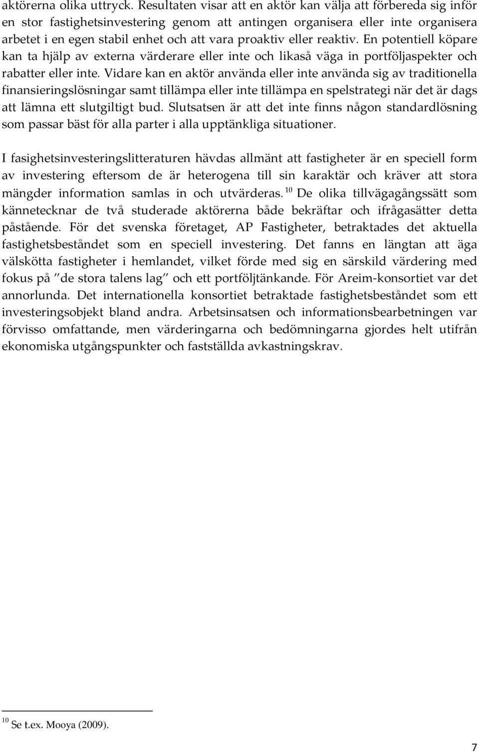 eller reaktiv. En potentiell köpare kan ta hjälp av externa värderare eller inte och likaså väga in portföljaspekter och rabatter eller inte.