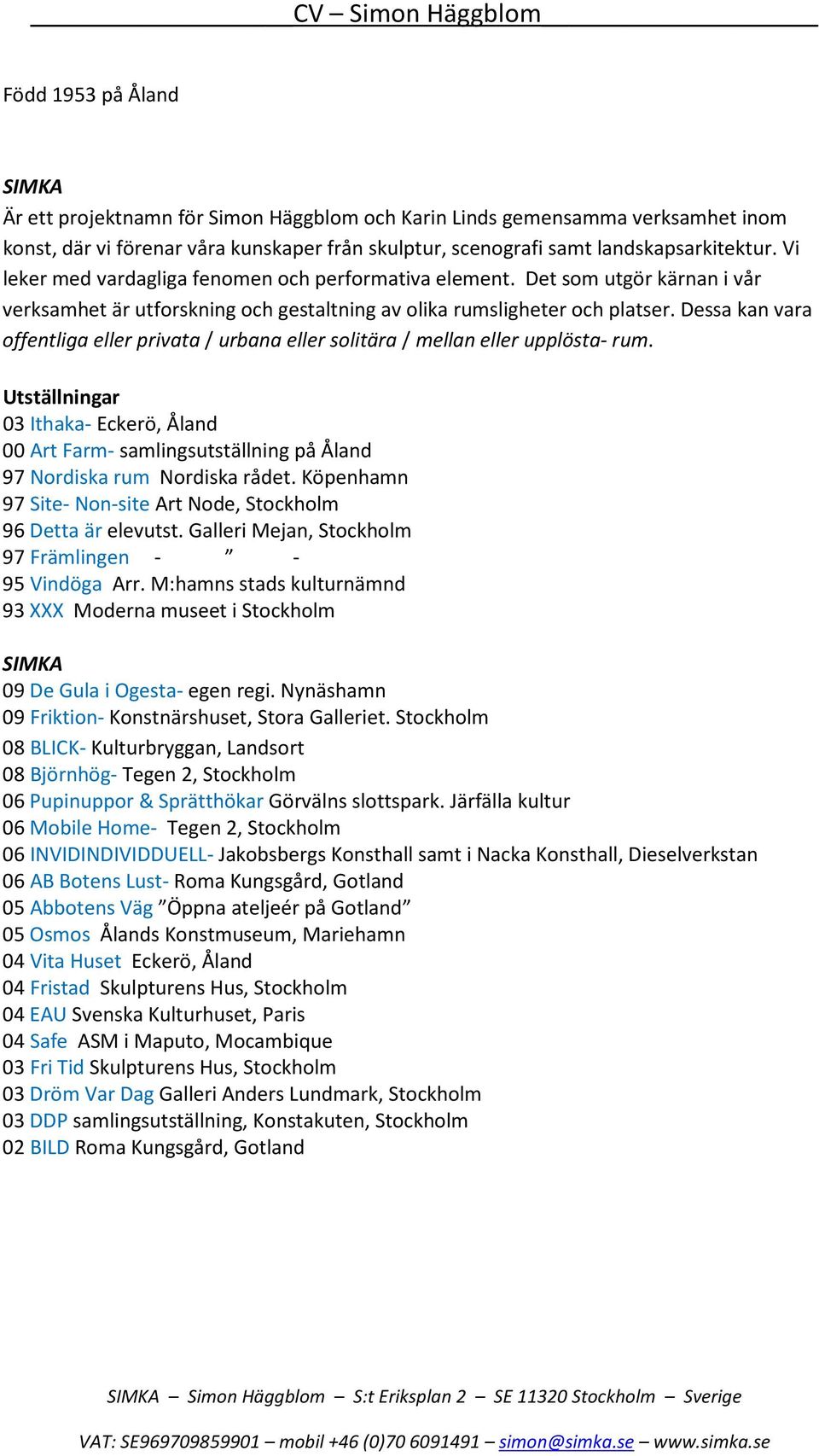 Dessa kan vara offentliga eller privata / urbana eller solitära / mellan eller upplösta- rum.