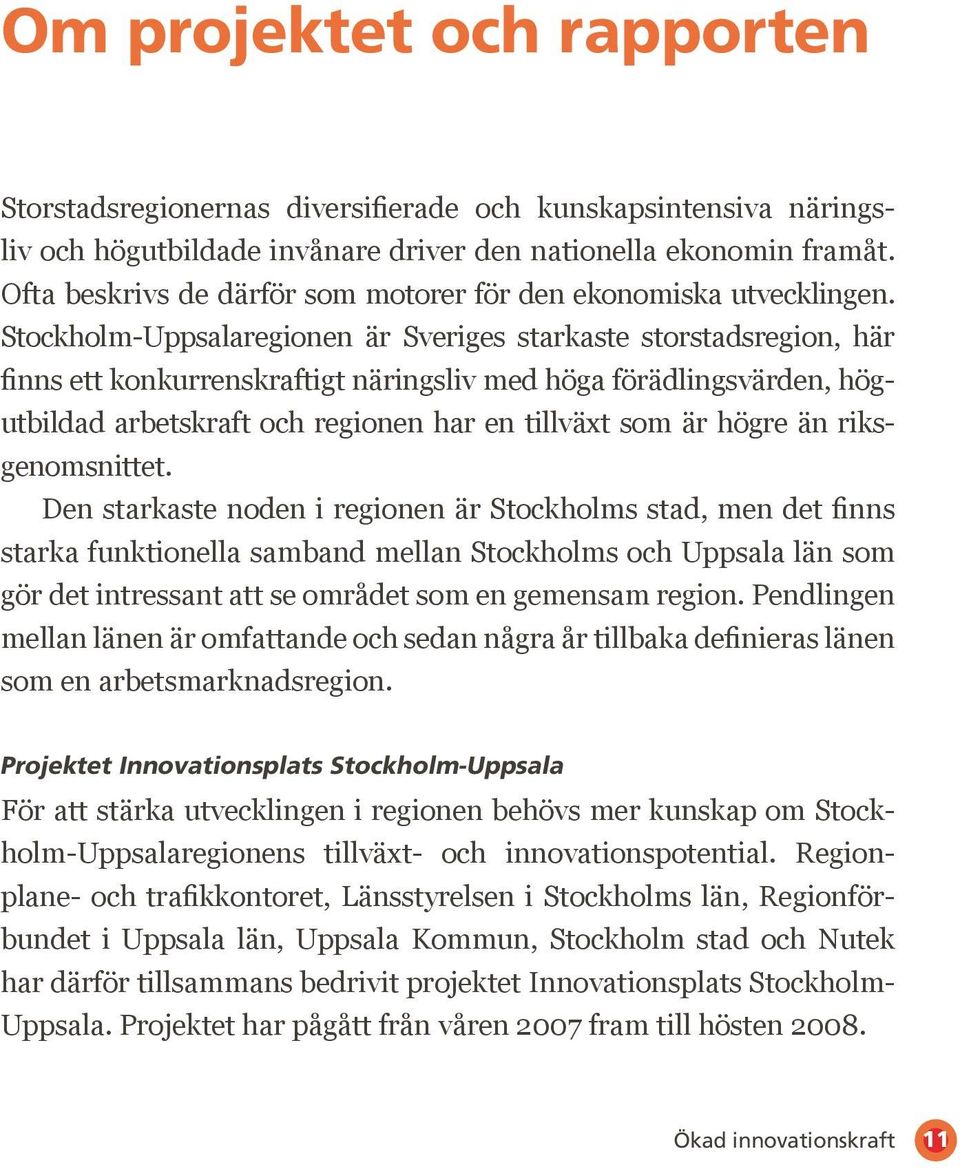 Stockholm-Uppsalaregionen är Sveriges starkaste storstadsregion, här finns ett konkurrenskraftigt näringsliv med höga förädlingsvärden, högutbildad arbetskraft och regionen har en tillväxt som är