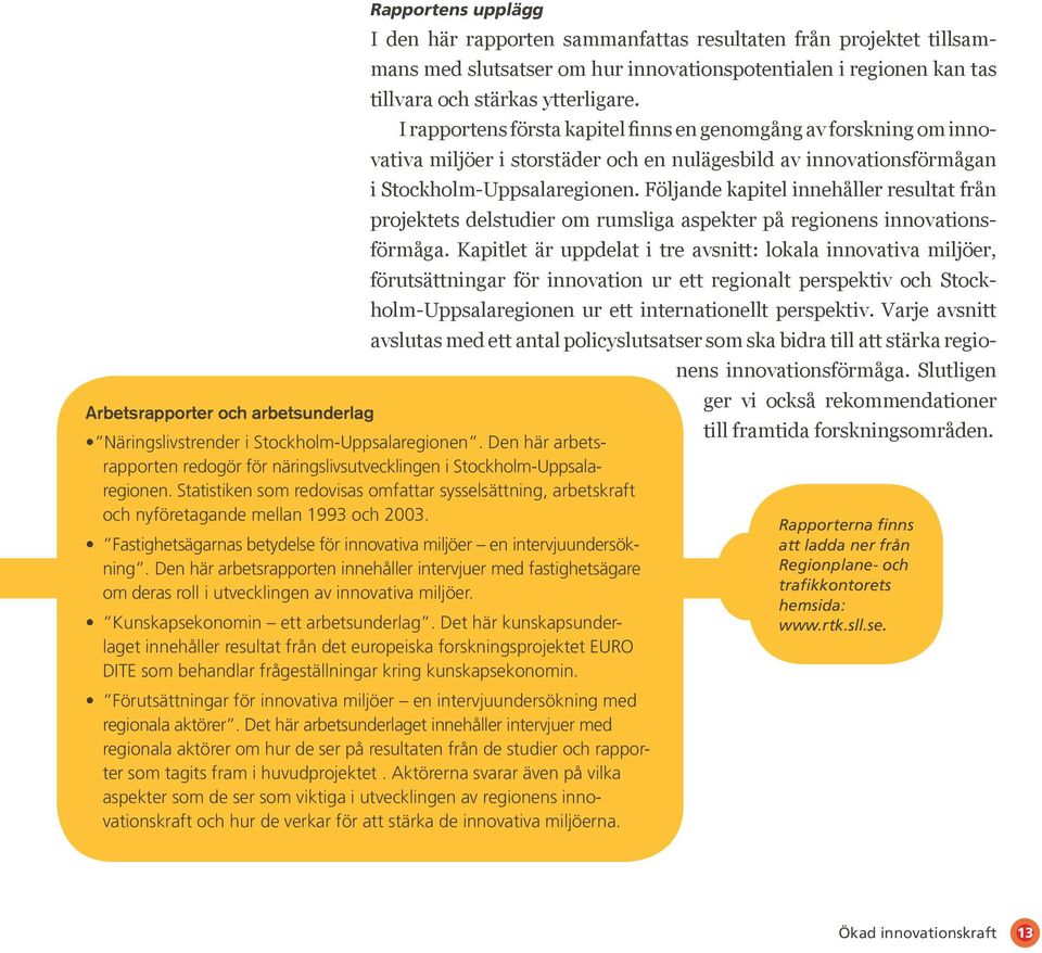 Följande kapitel innehåller resultat från projektets delstudier om rumsliga aspekter på regionens innovationsförmåga.