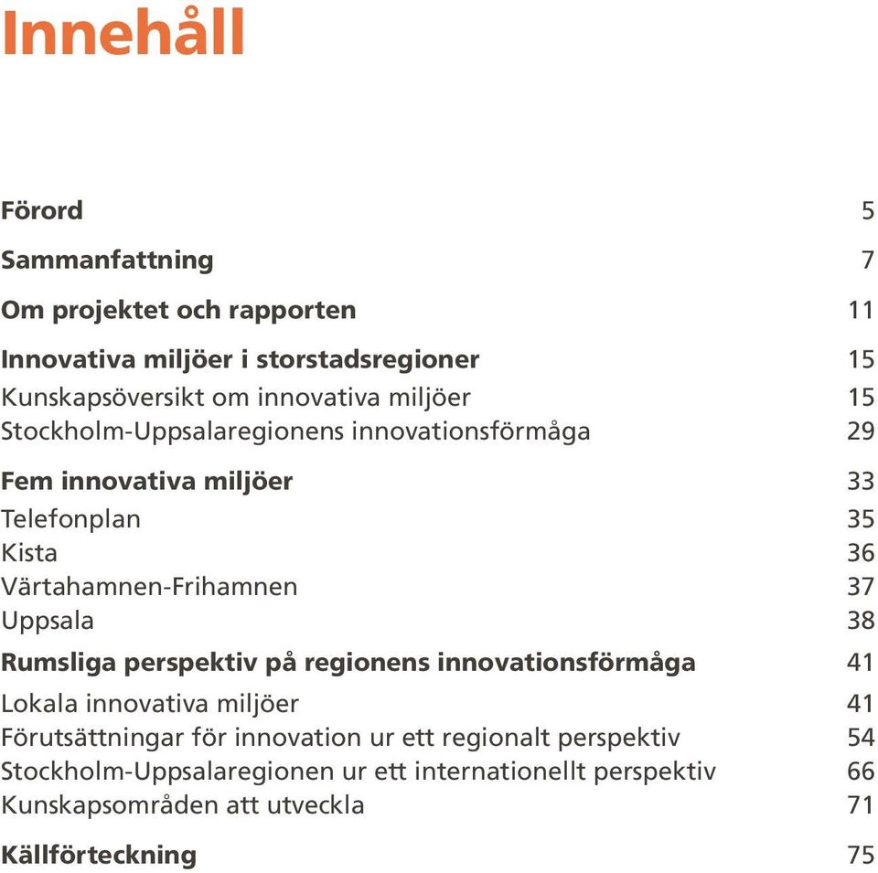 33 35 36 37 38 Rumsliga perspektiv på regionens innovationsförmåga 41 Lokala innovativa miljöer Förutsättningar för innovation ur ett