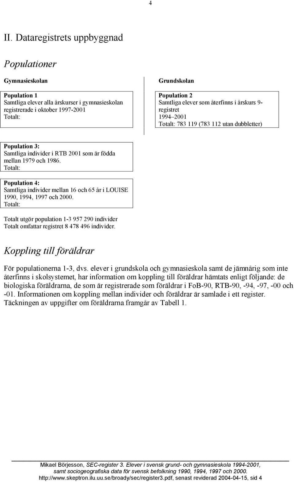 Totalt: Population 4: Samtliga individer mellan 16 och 65 år i LOUISE 1990, 1994, 1997 och 2000. Totalt: Totalt utgör population 1-3 957 290 individer Totalt omfattar registret 8 478 496 individer.