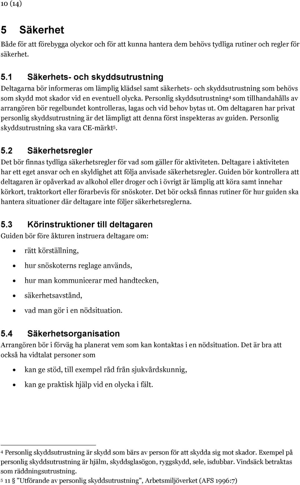 Om deltagaren har privat personlig skyddsutrustning är det lämpligt att denna först inspekteras av guiden. Personlig skyddsutrustning ska vara CE-märkt 5.