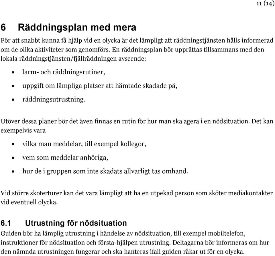 räddningsutrustning. Utöver dessa planer bör det även finnas en rutin för hur man ska agera i en nödsituation.