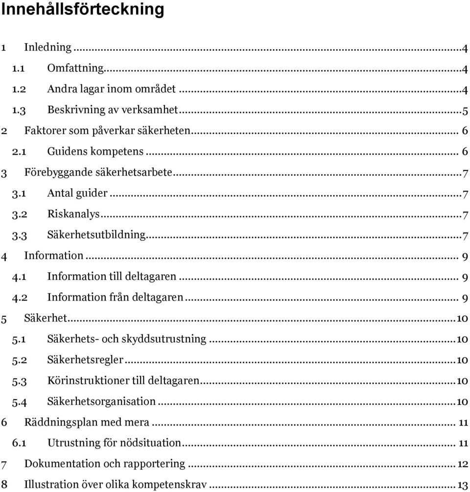 1 Information till deltagaren... 9 4.2 Information från deltagaren... 9 5 Säkerhet... 10 5.1 Säkerhets- och skyddsutrustning... 10 5.2 Säkerhetsregler... 10 5.3 Körinstruktioner till deltagaren.