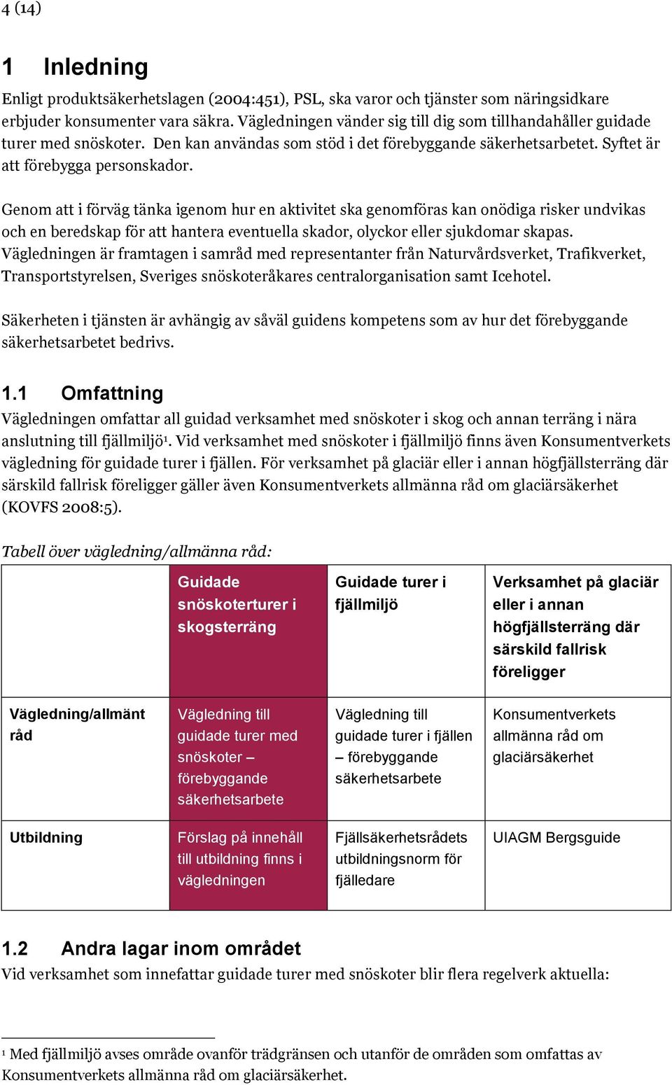 Genom att i förväg tänka igenom hur en aktivitet ska genomföras kan onödiga risker undvikas och en beredskap för att hantera eventuella skador, olyckor eller sjukdomar skapas.