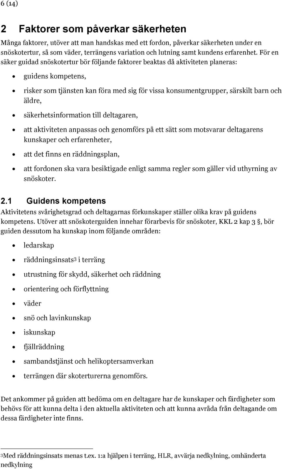 För en säker guidad snöskotertur bör följande faktorer beaktas då aktiviteten planeras: guidens kompetens, risker som tjänsten kan föra med sig för vissa konsumentgrupper, särskilt barn och äldre,