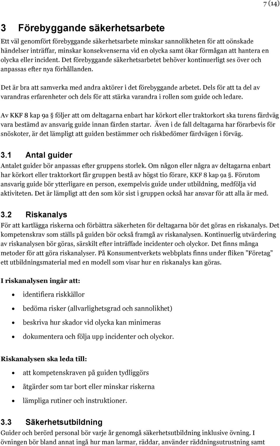 Det är bra att samverka med andra aktörer i det förebyggande arbetet. Dels för att ta del av varandras erfarenheter och dels för att stärka varandra i rollen som guide och ledare.