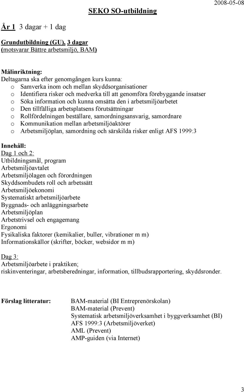 samordningsansvarig, samordnare o Kommunikation mellan arbetsmiljöaktörer o Arbetsmiljöplan, samordning och särskilda risker enligt AFS 1999:3 Dag 1 och 2: Utbildningsmål, program Arbetsmiljöavtalet