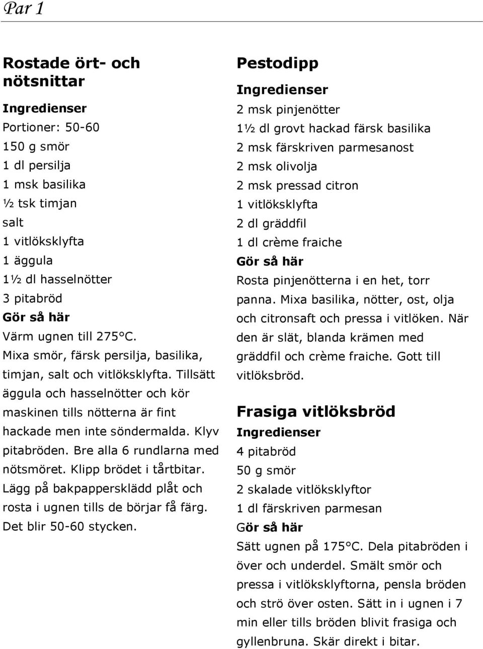 Bre alla 6 rundlarna med nötsmöret. Klipp brödet i tårtbitar. Lägg på bakpappersklädd plåt och rosta i ugnen tills de börjar få färg. Det blir 50-60 stycken.