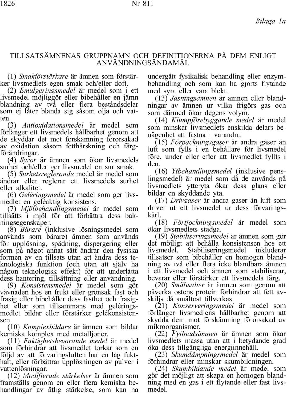 (3) Antioxidationsmedel är medel som förlänger ett livsmedels hållbarhet genom att de skyddar det mot förskämning förorsakad av oxidation såsom fetthärskning och färgförändringar.