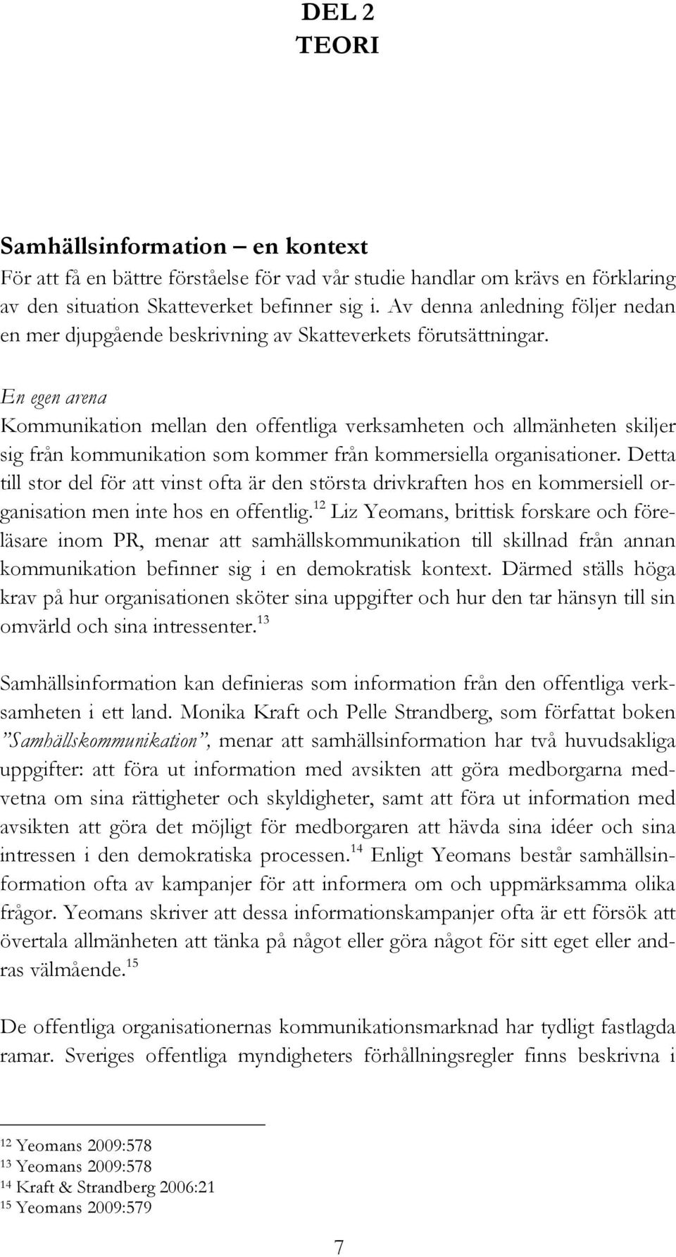 En egen arena Kommunikation mellan den offentliga verksamheten och allmänheten skiljer sig från kommunikation som kommer från kommersiella organisationer.