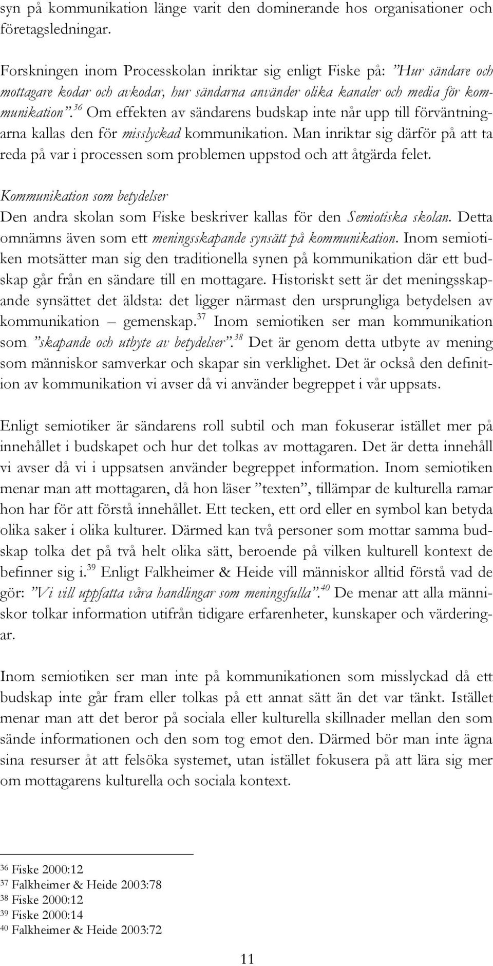 36 Om effekten av sändarens budskap inte når upp till förväntningarna kallas den för misslyckad kommunikation.