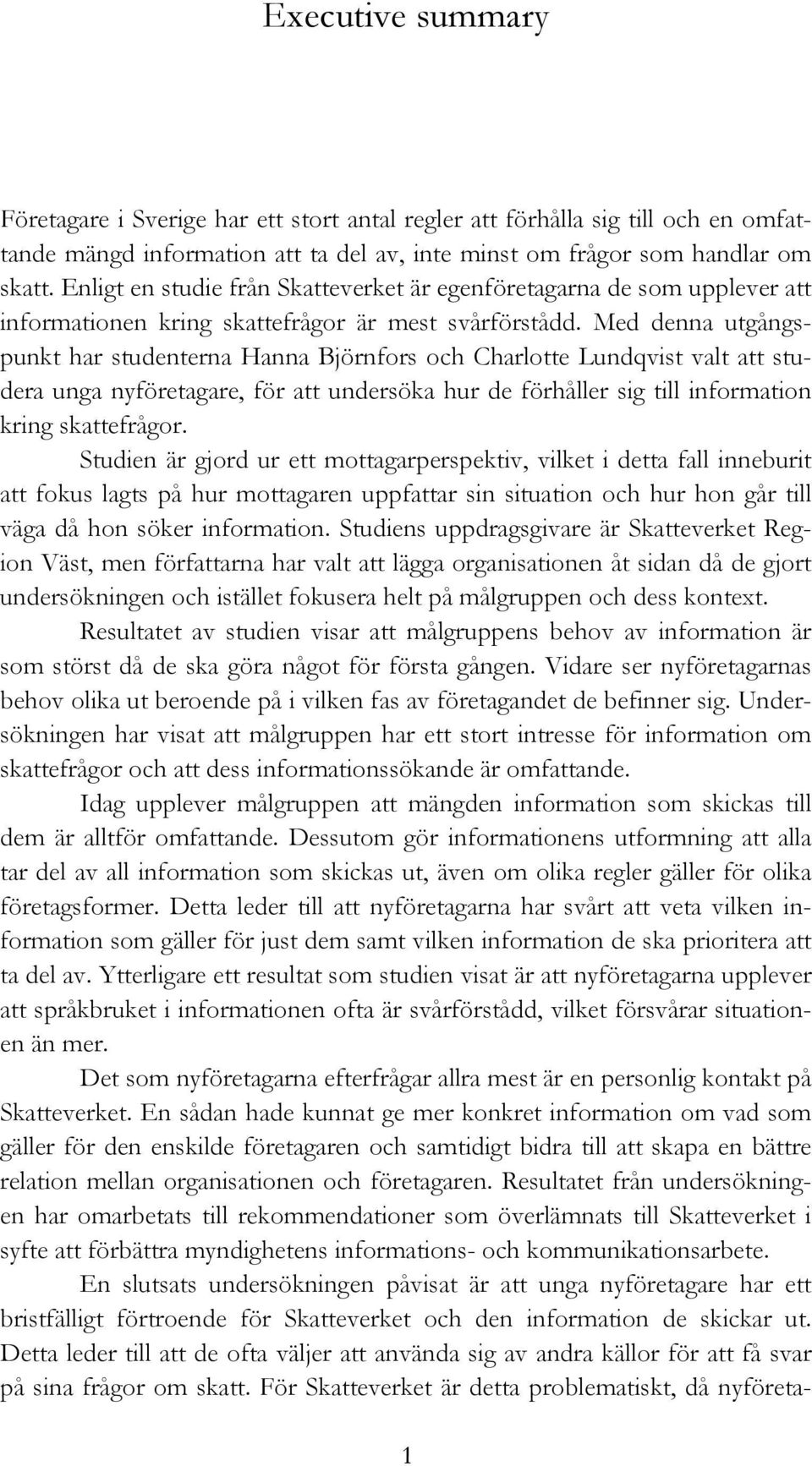 Med denna utgångspunkt har studenterna Hanna Björnfors och Charlotte Lundqvist valt att studera unga nyföretagare, för att undersöka hur de förhåller sig till information kring skattefrågor.