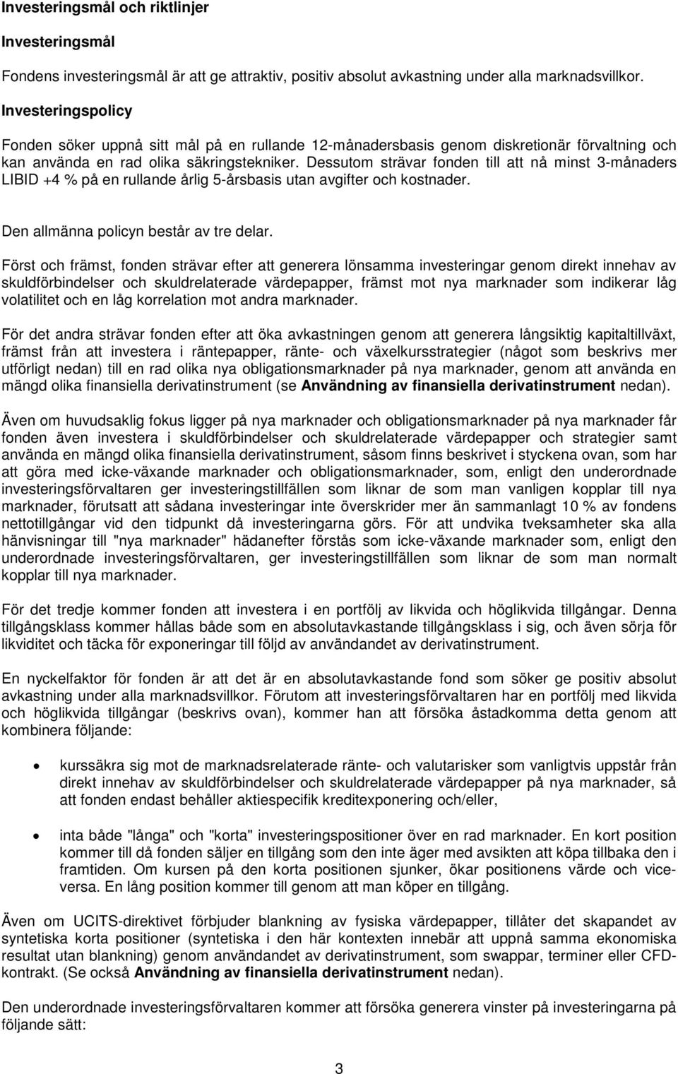 Dessutom strävar fonden till att nå minst 3-månaders LIBID +4 % på en rullande årlig 5-årsbasis utan avgifter och kostnader. Den allmänna policyn består av tre delar.