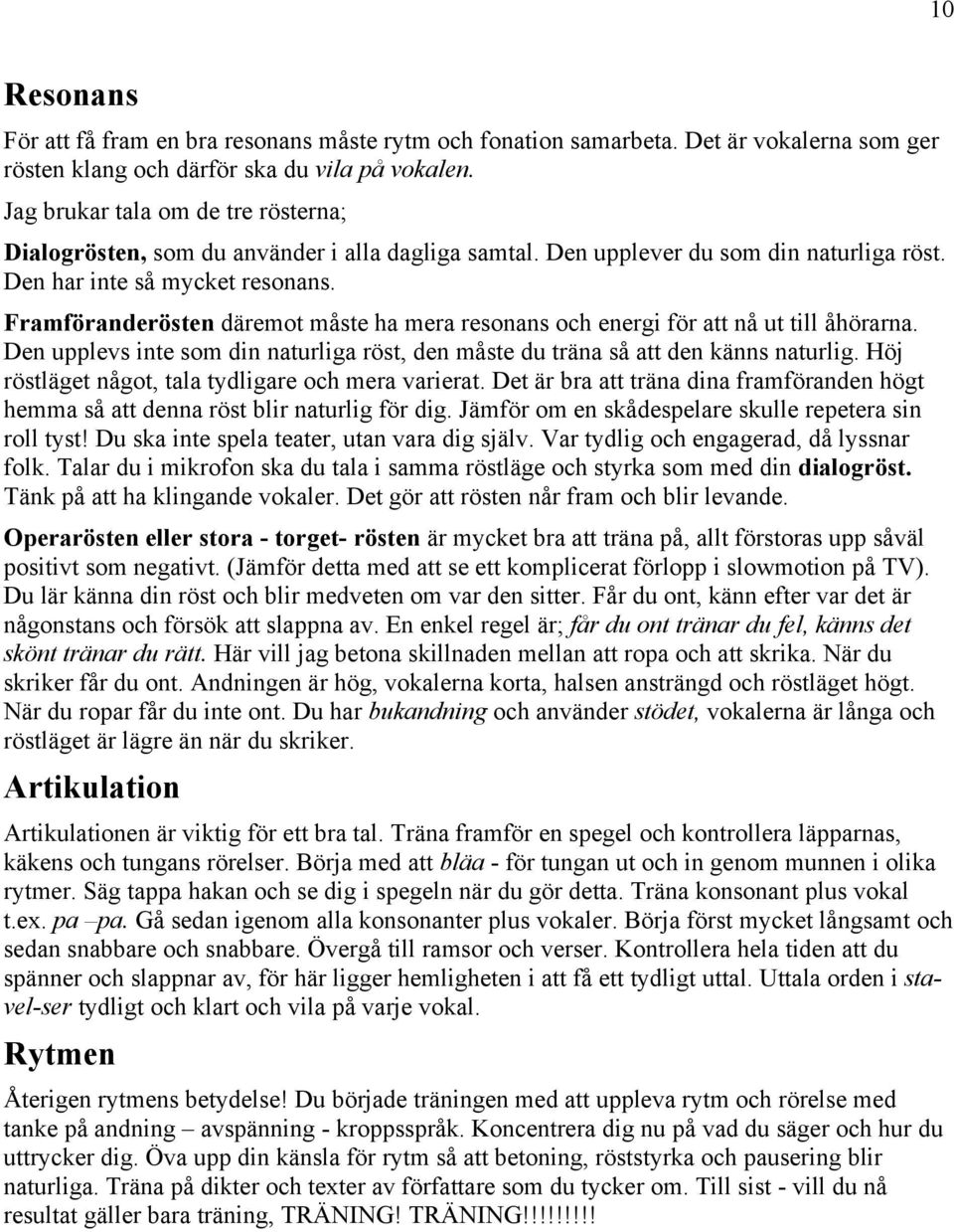 Framföranderösten däremot måste ha mera resonans och energi för att nå ut till åhörarna. Den upplevs inte som din naturliga röst, den måste du träna så att den känns naturlig.