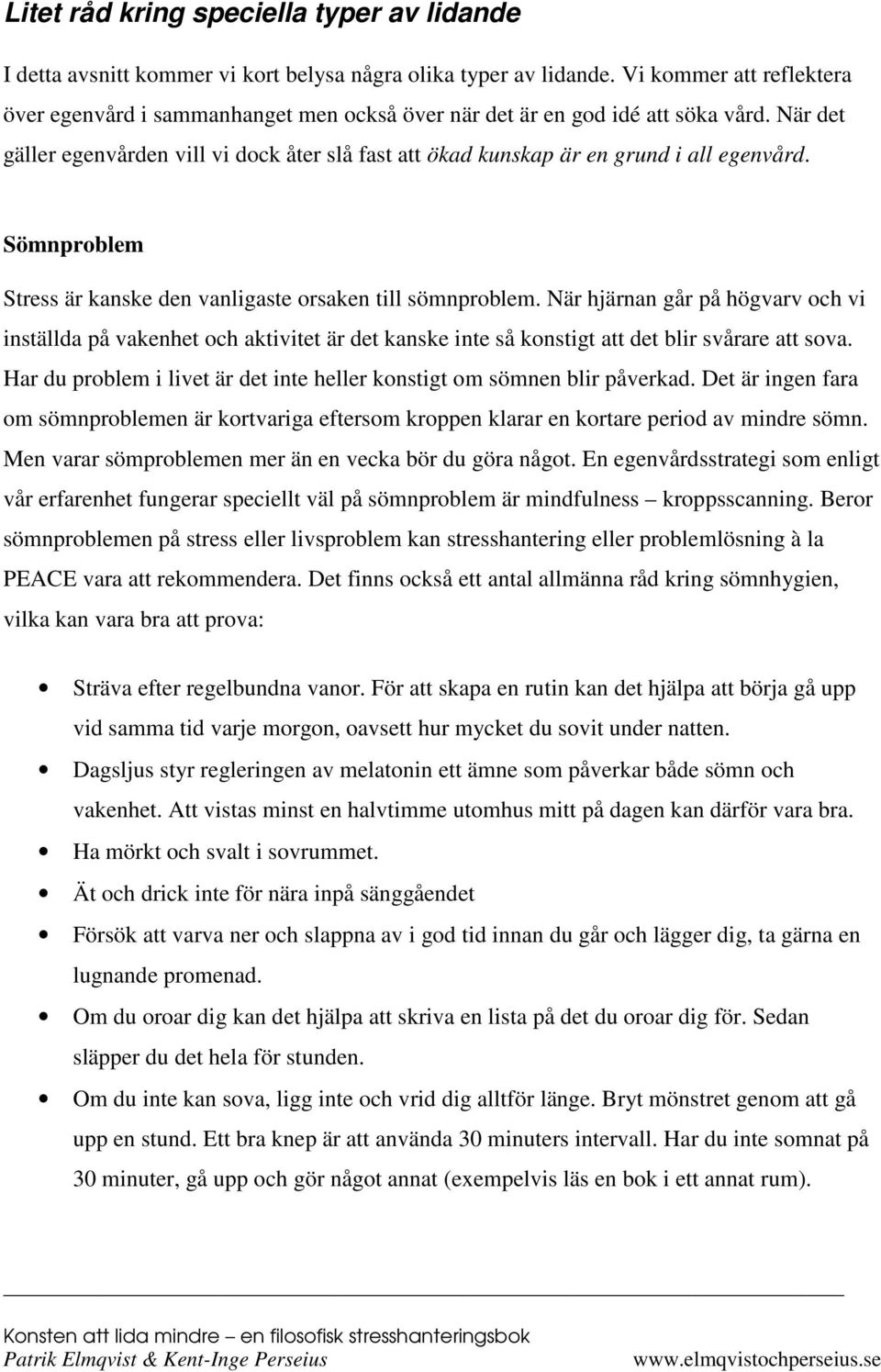 När det gäller egenvården vill vi dock åter slå fast att ökad kunskap är en grund i all egenvård. Sömnproblem Stress är kanske den vanligaste orsaken till sömnproblem.