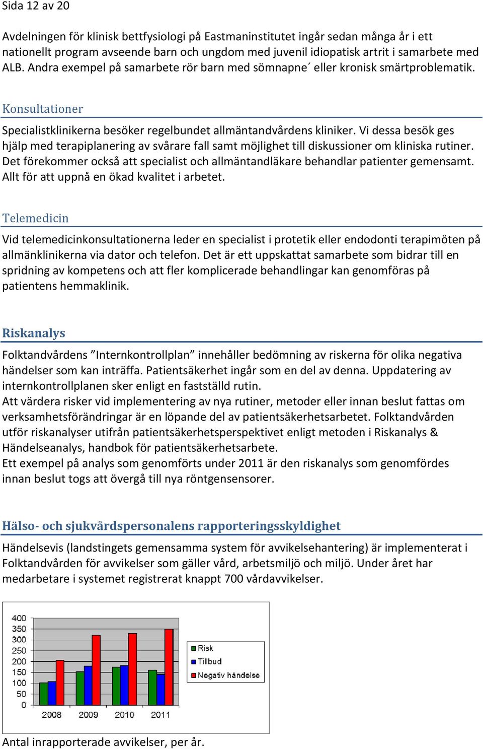 Vi dessa besök ges hjälp med terapiplanering av svårare fall samt möjlighet till diskussioner om kliniska rutiner.