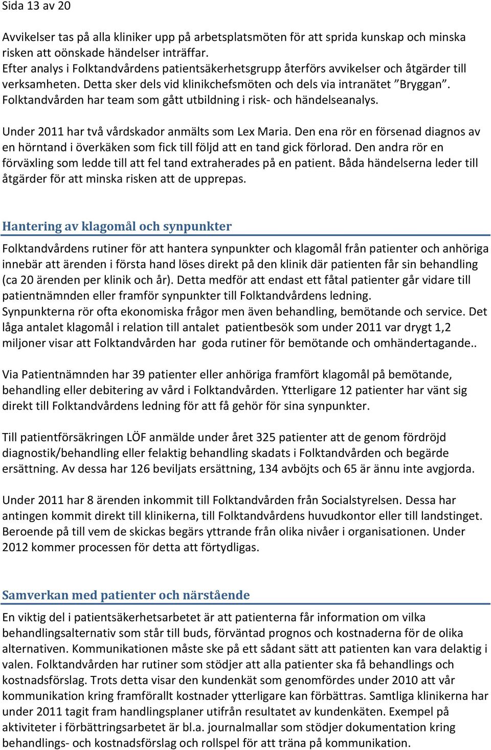 Folktandvården har team som gått utbildning i risk- och händelseanalys. Under 2011 har två vårdskador anmälts som Lex Maria.