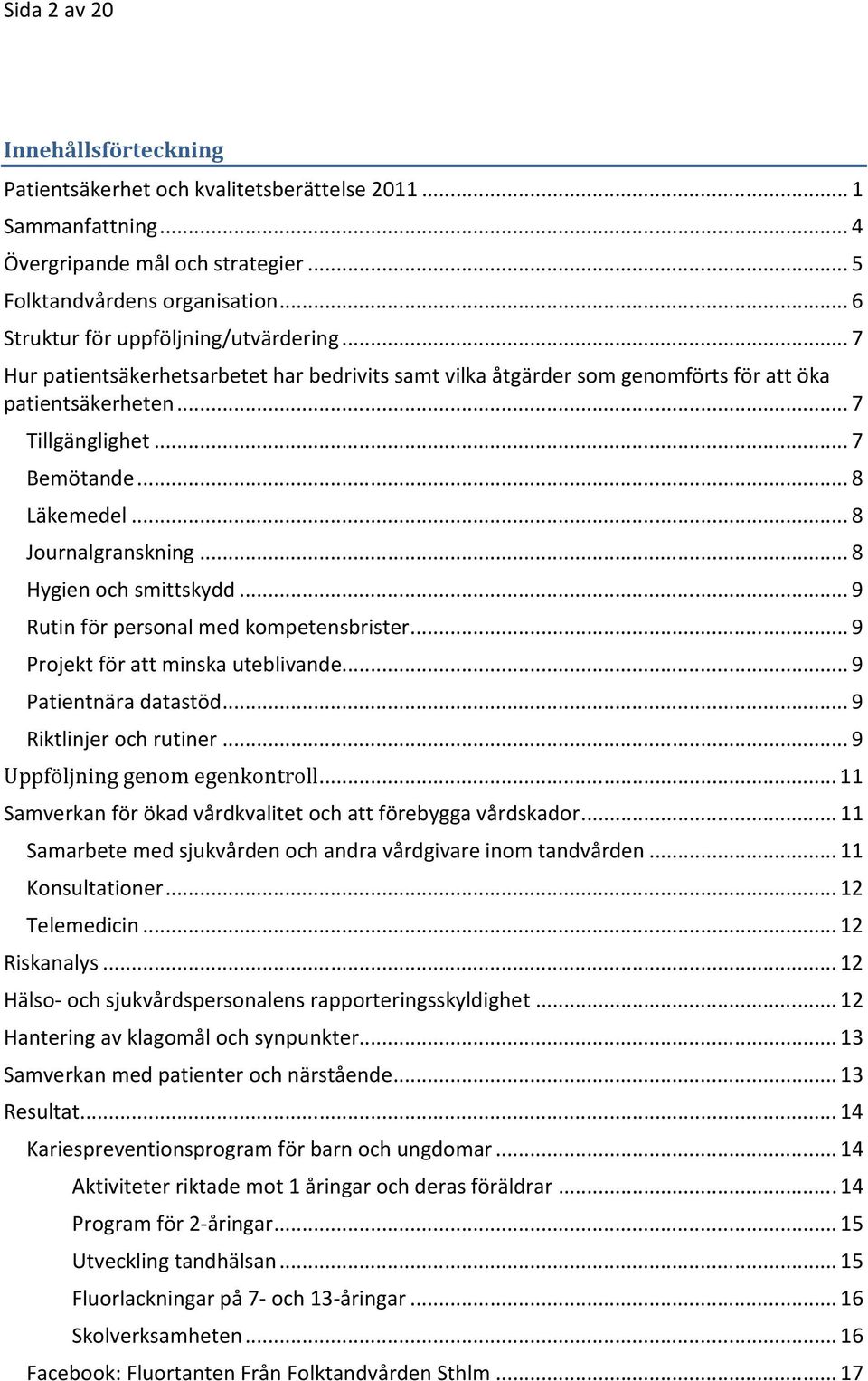 .. 8 Läkemedel... 8 Journalgranskning... 8 Hygien och smittskydd... 9 Rutin för personal med kompetensbrister... 9 Projekt för att minska uteblivande... 9 Patientnära datastöd.